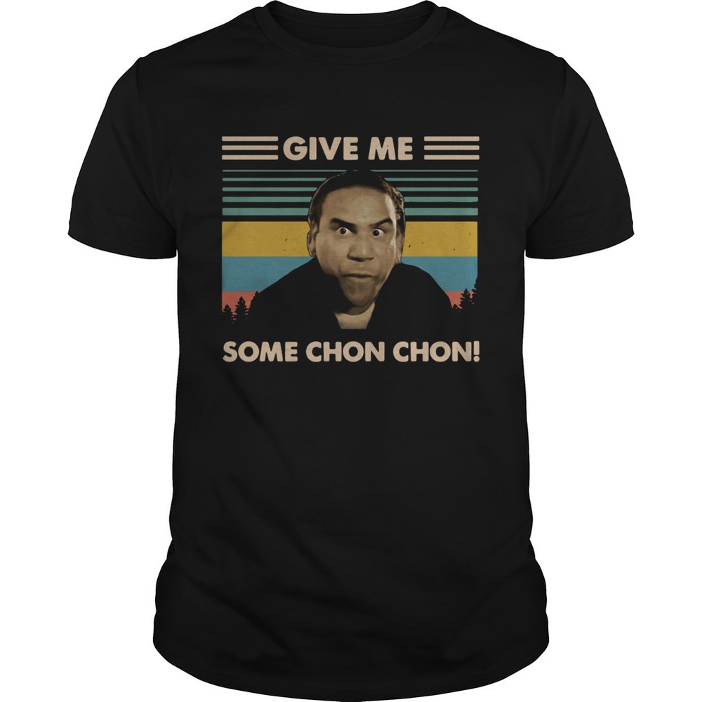 Give Me Some Chonchon Shirt